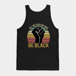 All We Ever Did Was Be Black Tank Top